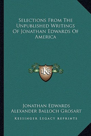 Kniha Selections from the Unpublished Writings of Jonathan Edwards of America Jonathan Edwards