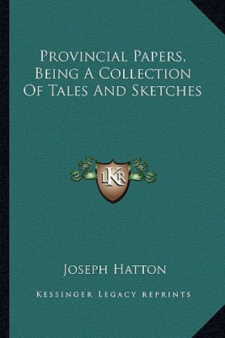 Книга Provincial Papers, Being a Collection of Tales and Sketches Joseph Hatton