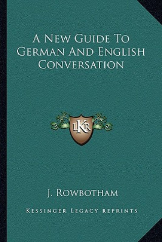 Kniha A New Guide to German and English Conversation J. Rowbotham