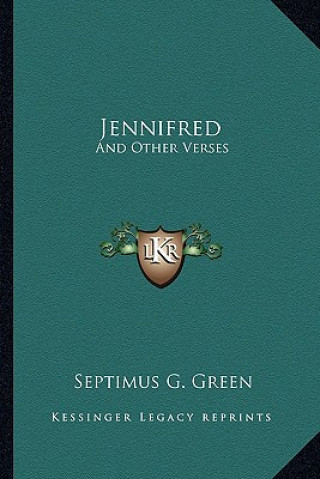 Knjiga Jennifred: And Other Verses Septimus G. Green
