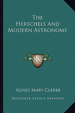 Kniha The Herschels and Modern Astronomy Agnes Mary Clerke