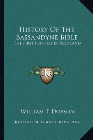 Kniha History of the Bassandyne Bible: The First Printed in Scotland William T. Dobson