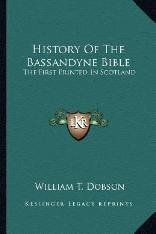 Książka History of the Bassandyne Bible: The First Printed in Scotland William T. Dobson