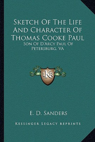 Libro Sketch of the Life and Character of Thomas Cooke Paul: Son of D'Arcy Paul of Petersburg, Va E. D. Sanders