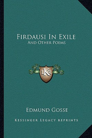 Kniha Firdausi in Exile: And Other Poems Edmund Gosse