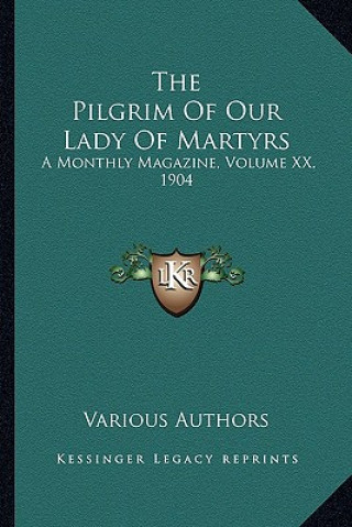 Kniha The Pilgrim of Our Lady of Martyrs: A Monthly Magazine, Volume XX, 1904 