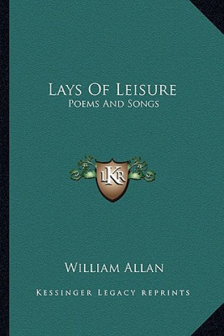 Kniha Lays of Leisure: Poems and Songs William Allan