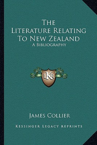 Kniha The Literature Relating to New Zealand: A Bibliography James Collier