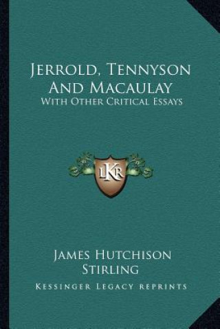 Книга Jerrold, Tennyson and Macaulay: With Other Critical Essays James Hutchison Stirling