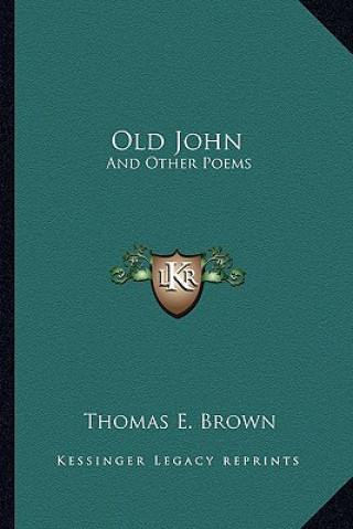 Carte Old John: And Other Poems Thomas E. Brown