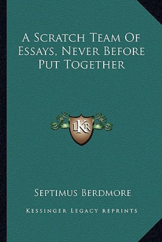 Kniha A Scratch Team of Essays, Never Before Put Together Septimus Berdmore