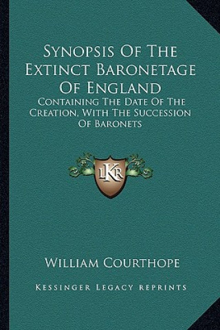 Kniha Synopsis of the Extinct Baronetage of England: Containing the Date of the Creation, with the Succession of Baronets William Courthope