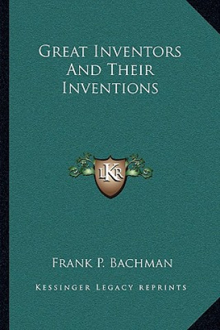 Carte Great Inventors and Their Inventions Frank P. Bachman