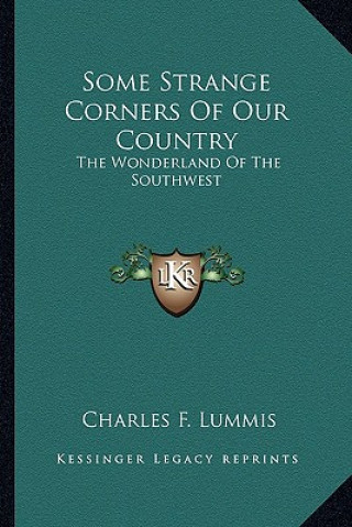 Kniha Some Strange Corners of Our Country: The Wonderland of the Southwest Charles F. Lummis