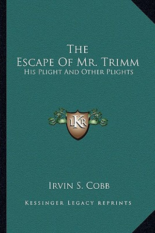 Könyv The Escape of Mr. Trimm: His Plight and Other Plights Irvin S. Cobb