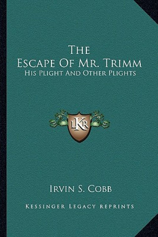 Kniha The Escape of Mr. Trimm: His Plight and Other Plights Irvin S. Cobb