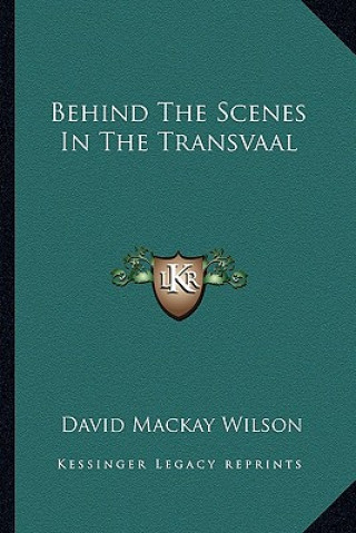 Kniha Behind the Scenes in the Transvaal David MacKay Wilson