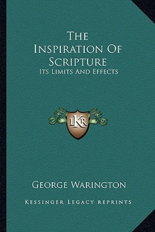 Carte The Inspiration of Scripture: Its Limits and Effects George Warington