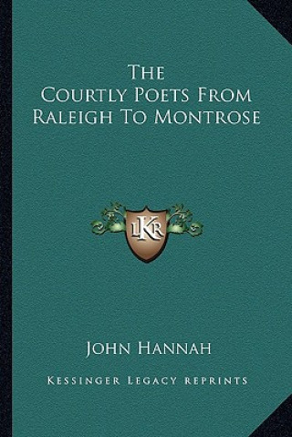 Carte The Courtly Poets from Raleigh to Montrose John Hannah