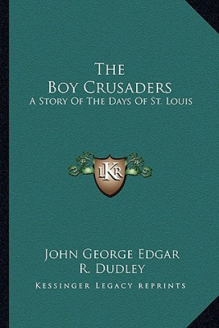 Książka The Boy Crusaders: A Story Of The Days Of St. Louis John George Edgar