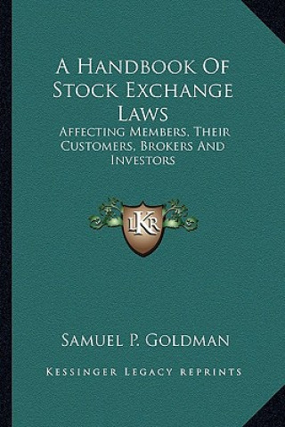 Book A Handbook of Stock Exchange Laws: Affecting Members, Their Customers, Brokers and Investors Samuel P. Goldman