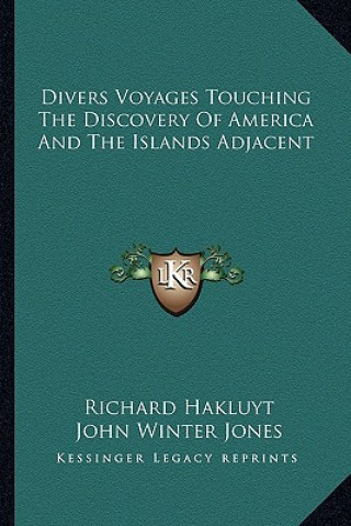 Kniha Divers Voyages Touching the Discovery of America and the Islands Adjacent Richard Hakluyt