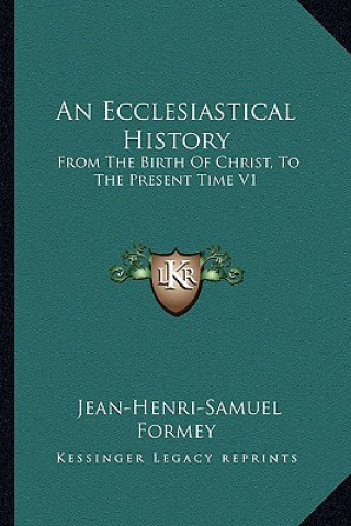 Carte An Ecclesiastical History: From The Birth Of Christ, To The Present Time V1 Jean-Henri-Samuel Formey