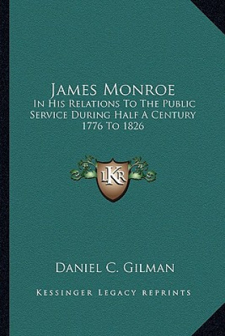 Buch James Monroe: In His Relations to the Public Service During Half a Century 1776 to 1826 Daniel C. Gilman