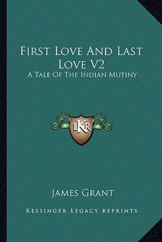 Book First Love and Last Love V2: A Tale of the Indian Mutiny James Grant