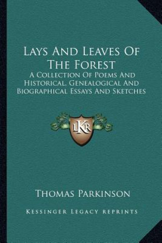 Buch Lays and Leaves of the Forest: A Collection of Poems and Historical, Genealogical and Biographical Essays and Sketches Thomas Parkinson