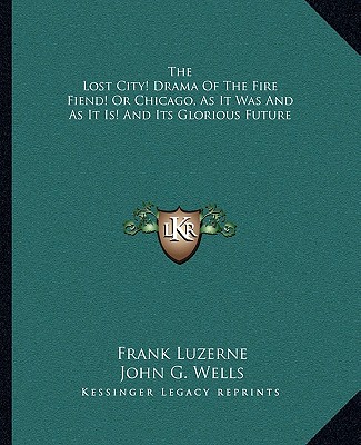 Kniha The Lost City! Drama of the Fire Fiend! or Chicago, as It Was and as It Is! and Its Glorious Future Frank Luzerne