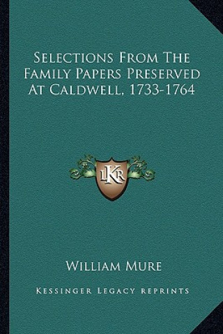 Kniha Selections from the Family Papers Preserved at Caldwell, 1733-1764 William Mure