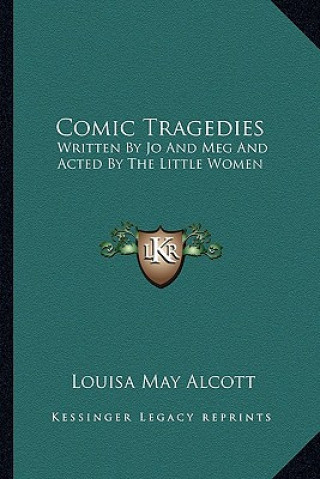 Knjiga Comic Tragedies: Written by Jo and Meg and Acted by the Little Women Louisa May Alcott