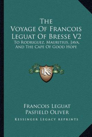 Könyv The Voyage of Francois Leguat of Bresse V2: To Rodriguez, Mauritius, Java, and the Cape of Good Hope Francois Leguat