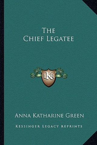 Kniha The Chief Legatee Anna Katharine Green