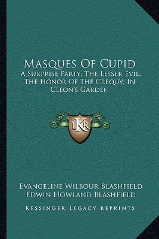 Carte Masques of Cupid: A Surprise Party; The Lesser Evil; The Honor of the Crequy; In Cleon's Garden Evangeline Wilbour Blashfield
