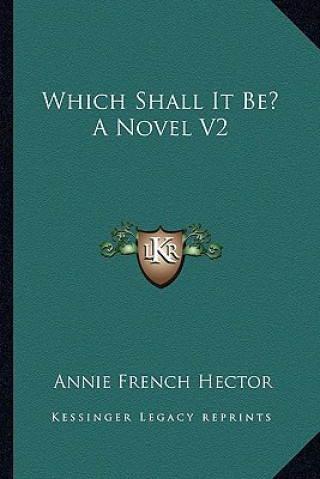 Książka Which Shall It Be? a Novel V2 Annie French Hector