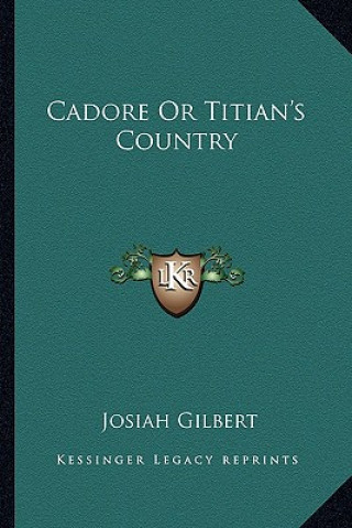 Книга Cadore or Titian's Country Josiah Gilbert