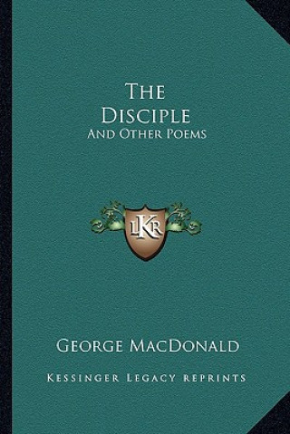 Carte The Disciple: And Other Poems George MacDonald