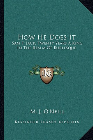 Kniha How He Does It: Sam T. Jack, Twenty Years A King In The Realm Of Burlesque M. J. O'Neill