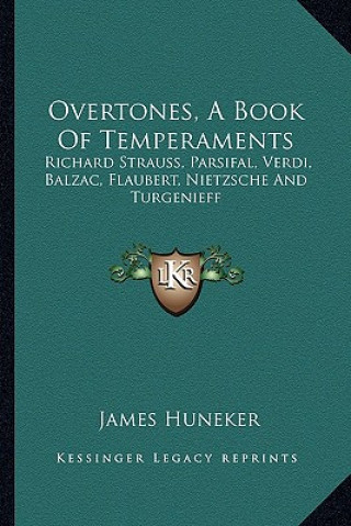 Kniha Overtones, a Book of Temperaments: Richard Strauss, Parsifal, Verdi, Balzac, Flaubert, Nietzsche and Turgenieff James Huneker