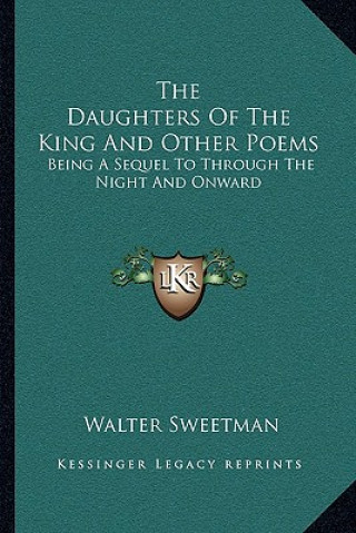 Kniha The Daughters of the King and Other Poems: Being a Sequel to Through the Night and Onward Walter Sweetman