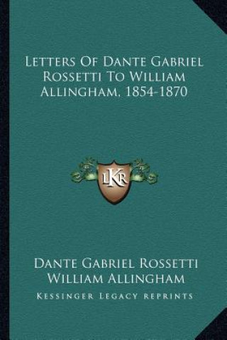 Carte Letters of Dante Gabriel Rossetti to William Allingham, 1854-1870 Dante Gabriel Rossetti