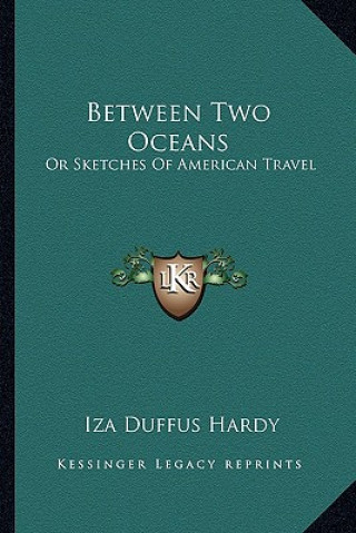 Book Between Two Oceans: Or Sketches of American Travel Iza Duffus Hardy