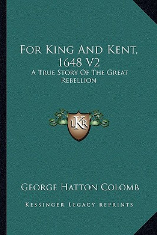 Książka For King And Kent, 1648 V2: A True Story Of The Great Rebellion George Hatton Colomb