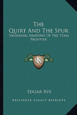 Kniha The Quirt and the Spur: Vanishing Shadows of the Texas Frontier Edgar Rye