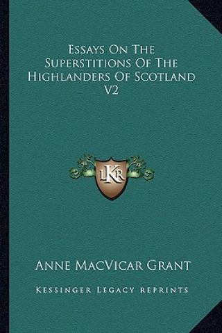 Książka Essays on the Superstitions of the Highlanders of Scotland V2 Anne MacVicar Grant