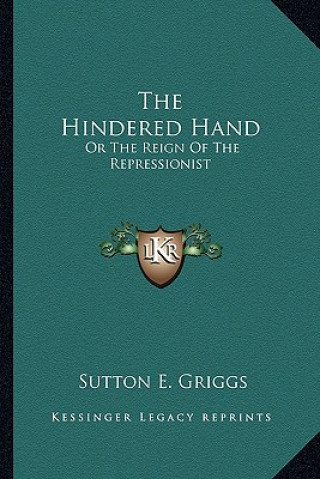 Könyv The Hindered Hand: Or the Reign of the Repressionist Sutton E. Griggs