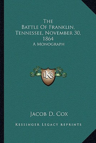 Kniha The Battle of Franklin, Tennessee, November 30, 1864: A Monograph Jacob D. Cox