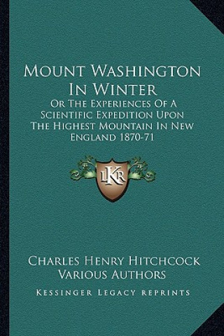 Kniha Mount Washington in Winter: Or the Experiences of a Scientific Expedition Upon the Highest Mountain in New England 1870-71 Charles Henry Hitchcock